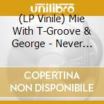 (LP Vinile) Mie With T-Groove & George - Never Did I Stop Loving You vinile
