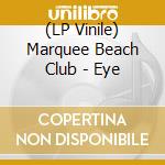 (LP Vinile) Marquee Beach Club - Eye vinile