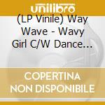 (LP Vinile) Way Wave - Wavy Girl C/W Dance Party vinile
