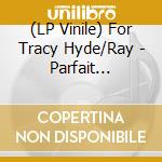 (LP Vinile) For Tracy Hyde/Ray - Parfait Parfait vinile