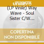 (LP Vinile) Way Wave - Soul Sister C/W Matane vinile