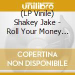 (LP Vinile) Shakey Jake - Roll Your Money Maker C/W Call Me (If You Need Me) vinile