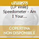 (LP Vinile) Speedometer - Am I Your Woman?/Nam Myoho Renge Kyo vinile