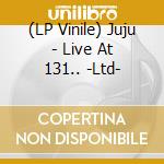 (LP Vinile) Juju - Live At 131.. -Ltd- vinile