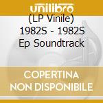 (LP Vinile) 1982S - 1982S Ep Soundtrack vinile
