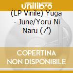 (LP Vinile) Yuga - June/Yoru Ni Naru (7") vinile
