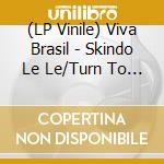 (LP Vinile) Viva Brasil - Skindo Le Le/Turn To Yourself vinile