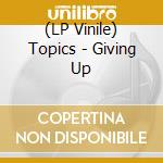 (LP Vinile) Topics - Giving Up vinile