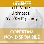 (LP Vinile) Ultimates - You'Re My Lady vinile