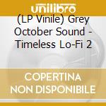 (LP Vinile) Grey October Sound - Timeless Lo-Fi 2 lp vinile