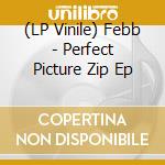 (LP Vinile) Febb - Perfect Picture Zip Ep vinile