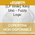 (LP Vinile) Kero Uno - Fuzzy Logic vinile