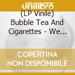 (LP Vinile) Bubble Tea And Cigarettes - We Shouldve Killed Each Other vinile
