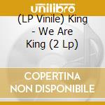 (LP Vinile) King - We Are King (2 Lp) vinile