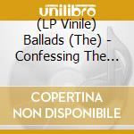 (LP Vinile) Ballads (The) - Confessing The Feeling vinile