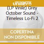 (LP Vinile) Grey October Sound - Timeless Lo-Fi 2 vinile