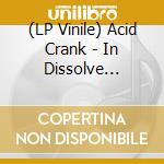 (LP Vinile) Acid Crank - In Dissolve (First Limited Edition) vinile