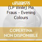 (LP Vinile) Pia Fraus - Evening Colours vinile