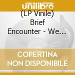 (LP Vinile) Brief Encounter - We Want To Play vinile