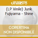 (LP Vinile) Junk Fujiyama - Shine vinile