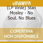 (LP Vinile) Stan Mosley - No Soul. No Blues vinile