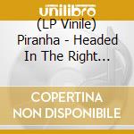 (LP Vinile) Piranha - Headed In The Right Direction vinile