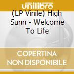 (LP Vinile) High Sunn - Welcome To Life vinile