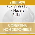 (LP Vinile) Io - Players Ballad. vinile