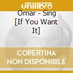 Omar - Sing [If You Want It] cd
