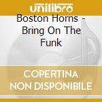 Boston Horns - Bring On The Funk cd musicale di Boston Horns