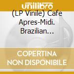 (LP Vinile) Cafe Apres-Midi. Brazilian Breeze For P-Vine / Various vinile
