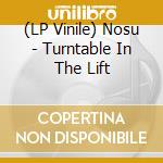 (LP Vinile) Nosu - Turntable In The Lift vinile