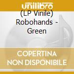 (LP Vinile) Robohands - Green vinile