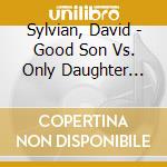 Sylvian, David - Good Son Vs. Only Daughter -Bl cd