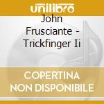 John Frusciante - Trickfinger Ii cd
