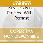 Keys, Calvin - Proceed With.. -Remast- cd
