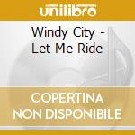 Windy City - Let Me Ride cd musicale