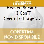 Heaven & Earth - I Can'T Seem To Forget You cd musicale