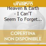 Heaven & Earth - I Can'T Seem To Forget You cd