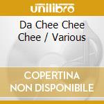 Da Chee Chee Chee / Various cd