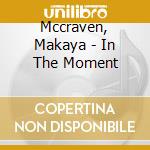 Mccraven, Makaya - In The Moment cd musicale di Mccraven, Makaya