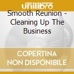 Smooth Reunion - Cleaning Up The Business cd