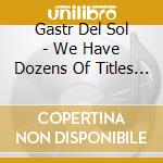 Gastr Del Sol - We Have Dozens Of Titles (2 Cd) cd