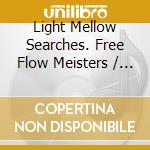 Light Mellow Searches. Free Flow Meisters / Various (2 Cd) cd