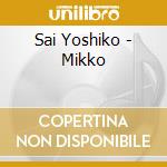 Sai Yoshiko - Mikko cd musicale di Sai Yoshiko