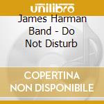 James Harman Band - Do Not Disturb cd musicale di James Harman Band