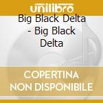Big Black Delta - Big Black Delta cd