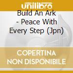 Build An Ark - Peace With Every Step (Jpn) cd