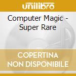 Computer Magic - Super Rare cd