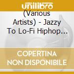 (Various Artists) - Jazzy To Lo-Fi Hiphop -Chill Beat Collection cd